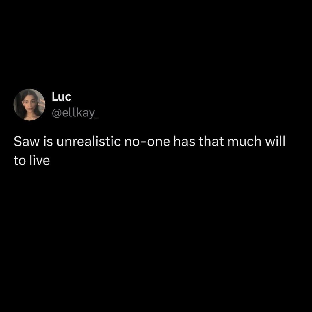 A funny, dark tweet claiming the "Saw" movies are unrealistic because "no-one has that much will to live."