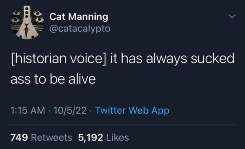 Tweet stating in historian voice that it has always sucked to be alive.