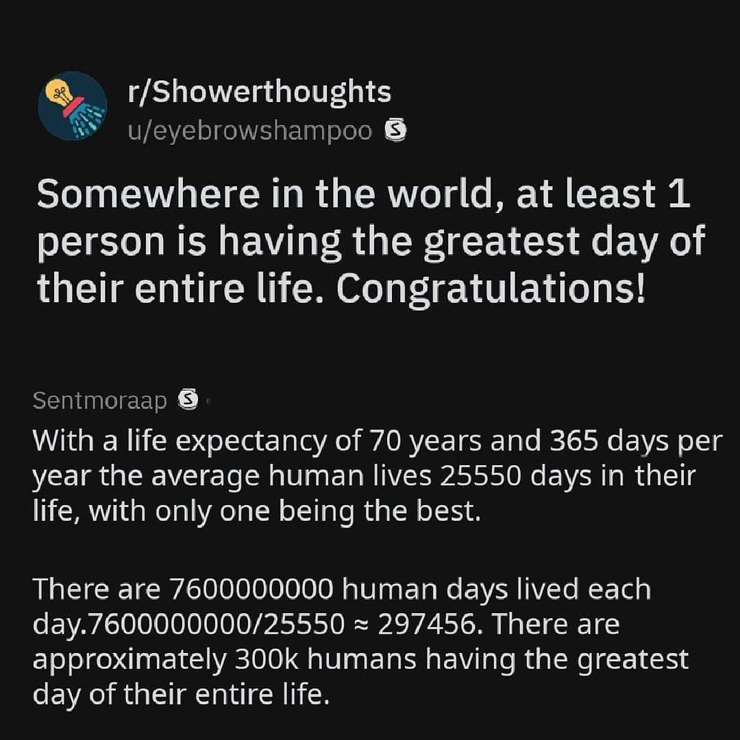 A funny meme from Reddit showing a Showerthought and a comment calculating that 300k people have their best day ever, daily.