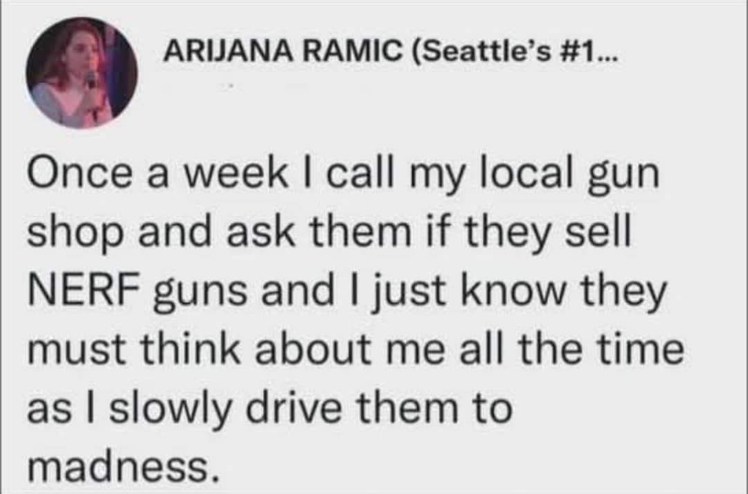 A funny pic of a tweet where someone prank calls a gun shop once a week to ask for NERF guns.