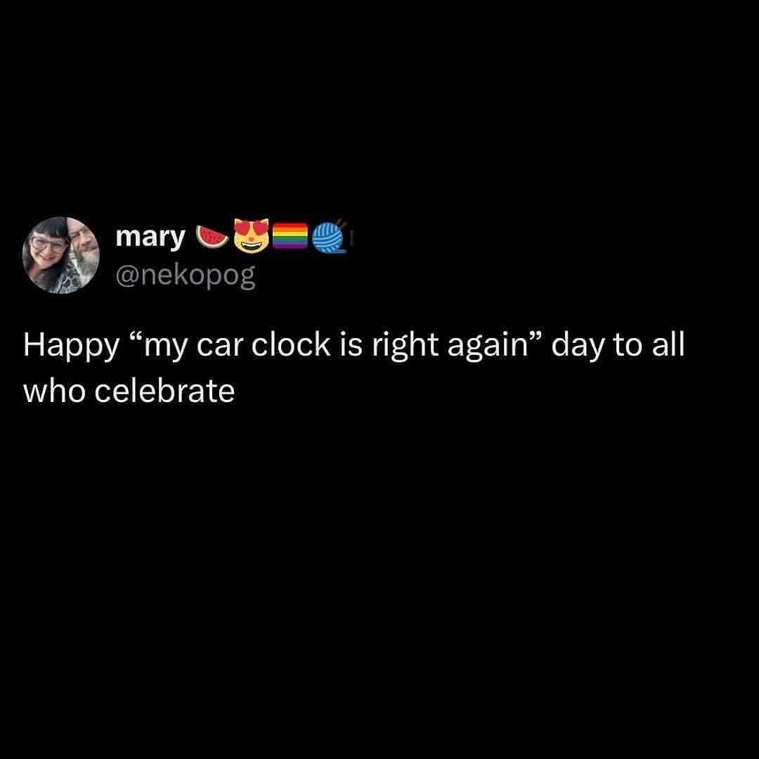 A funny, relatable tweet celebrating "my car clock is right again" day after Daylight Saving Time.