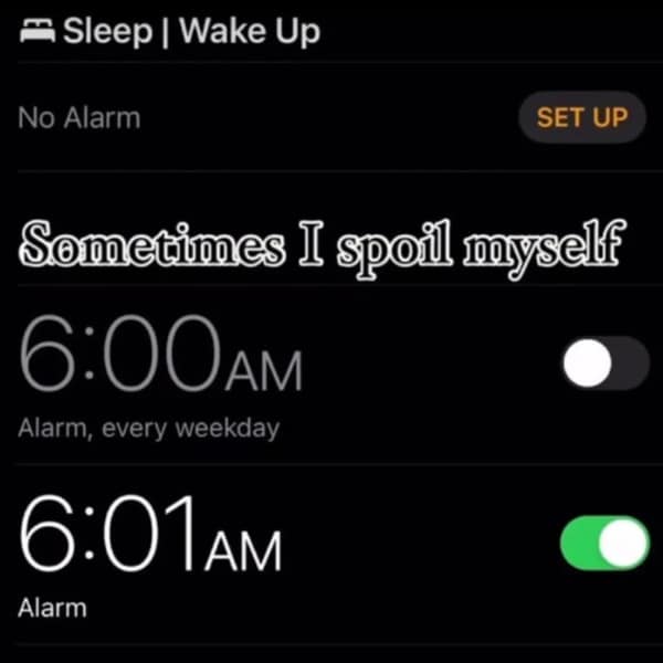 Funny pic meme showing someone "spoiling themselves" by setting their second alarm for 6:01 AM instead of 6:00 AM.