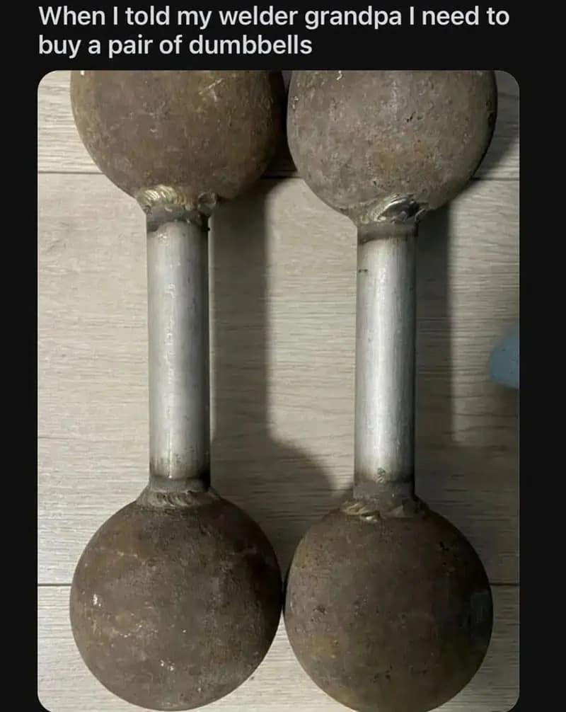 A funny pic of homemade, rustic dumbbells a "welder grandpa" made after being told they were needed.