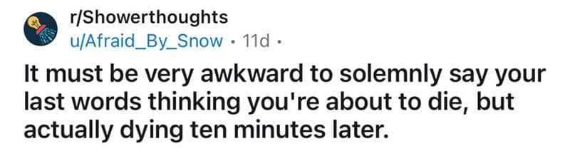 Funny shower thought about the awkwardness of saying your last words and then not dying for ten minutes.