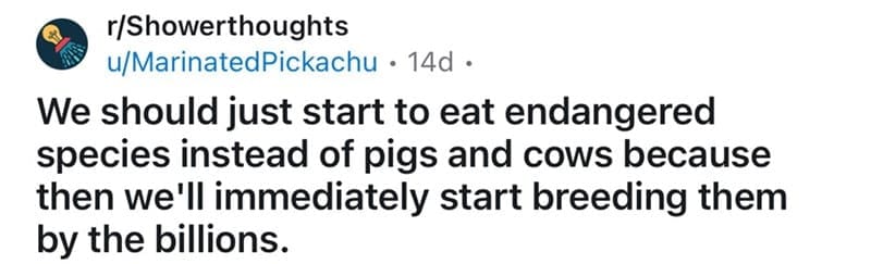 A funny shower thought from Reddit suggesting we eat endangered species to force us to breed them.