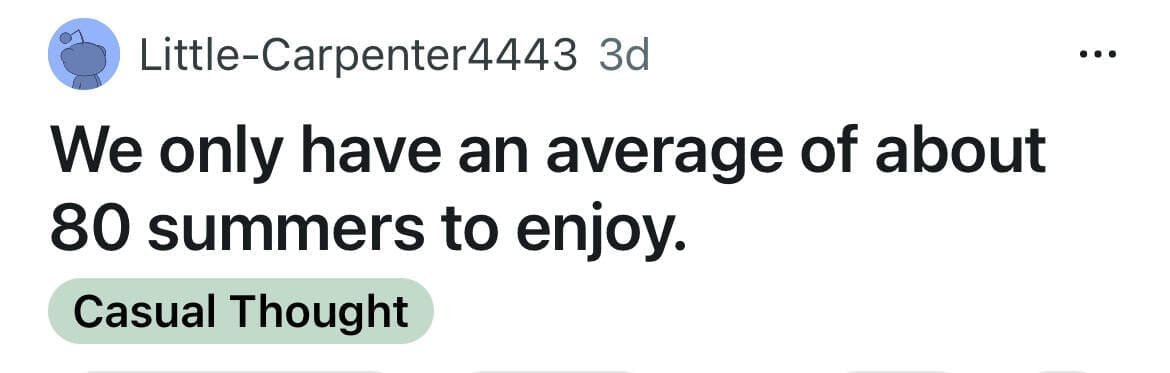 An existential shower thought pointing out that we only have an average of 80 summers to enjoy