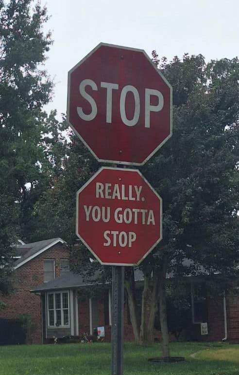 A funny sign setup of two stop signs, one saying "STOP" and the one below it saying "REALLY. YOU GOTTA STOP."