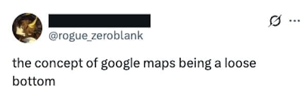 A google maps logo redesign meme and viral tweet joking about "the concept of google maps being a loose bottom."