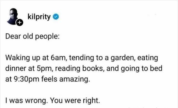 A funny, relatable tweet admitting "old people were right" about waking up early, gardening, and going to bed at 9:30pm.