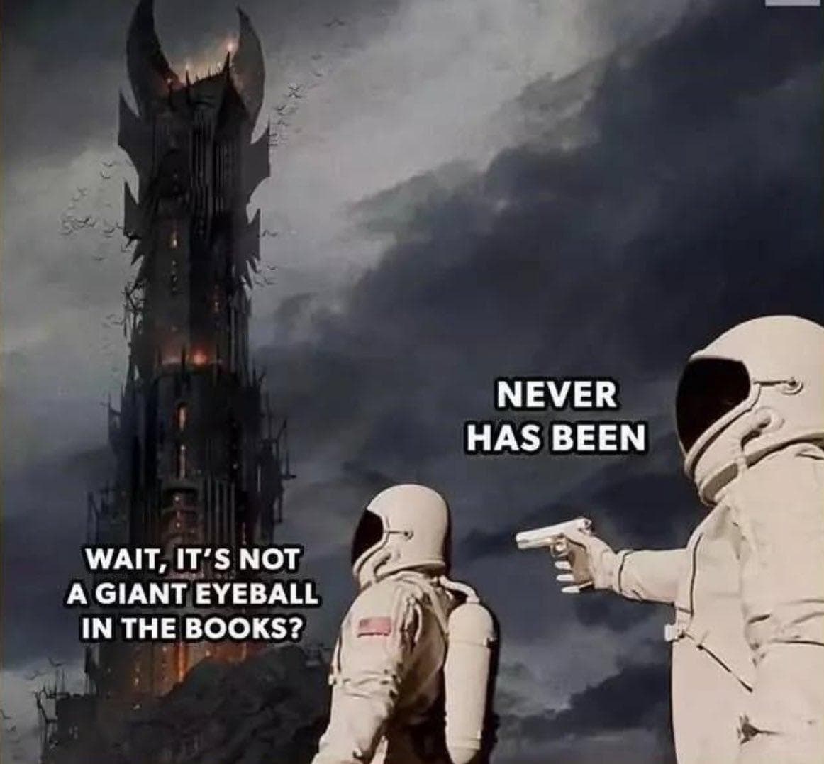 A LoTR meme in the "always has been" astronaut format, revealing the "Eye of Sauron" is not a giant eyeball in the books