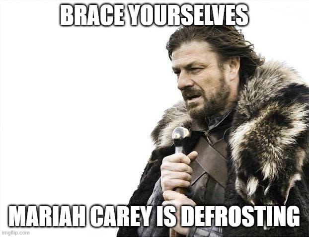 A classic Mariah Carey meme using the "Brace Yourselves" format to warn she "is defrosting."