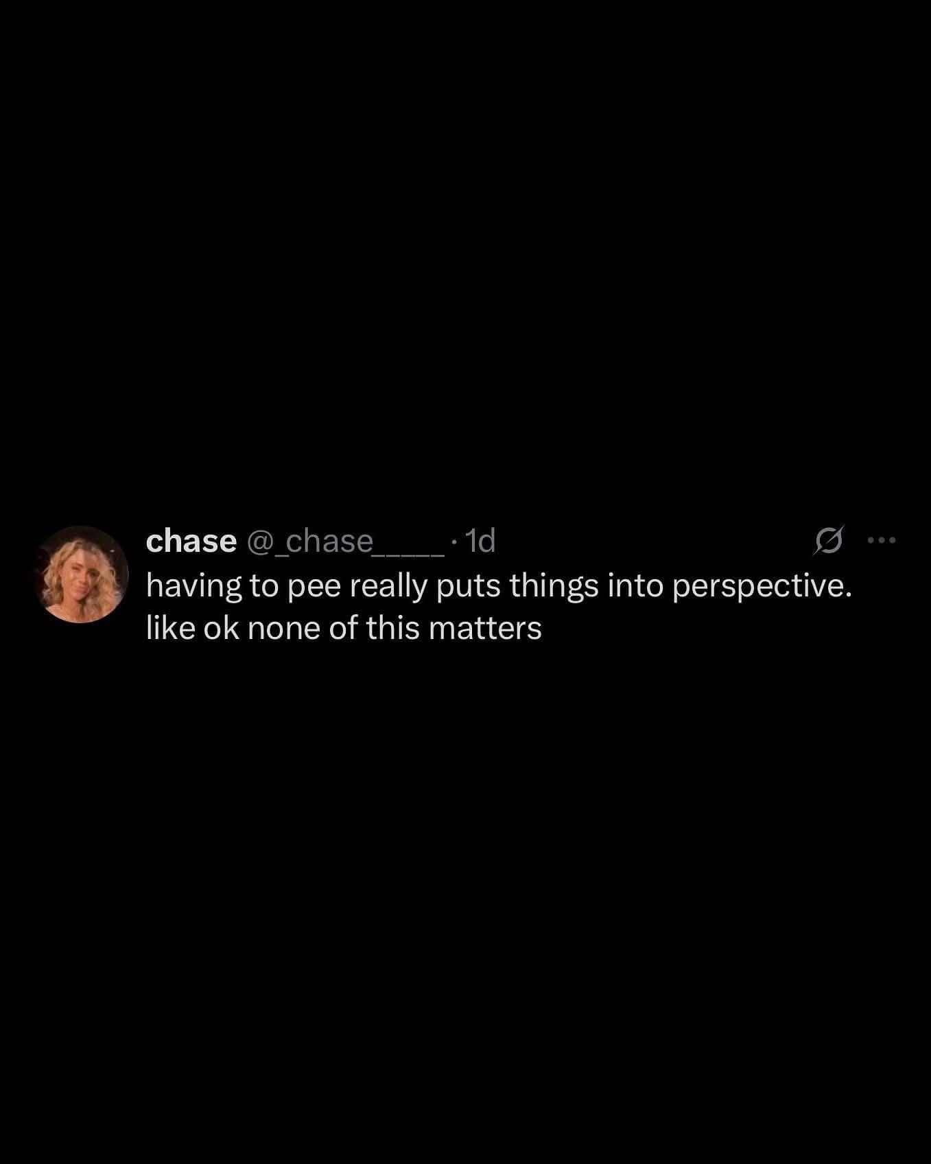 A hilarious meme from a viral tweet about how having to pee puts life in perspective.