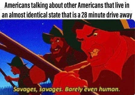 A hilarious meme from Pocahontas, joking about Americans seeing nearby states as "savages."