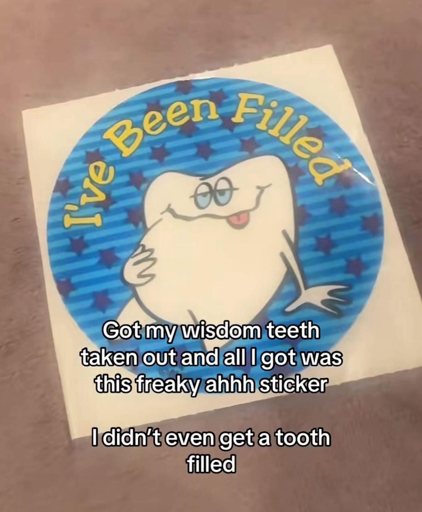 A funny meme of a "freaky" dentist sticker of a tooth that says "I've Been Filled" after a wisdom tooth removal.
