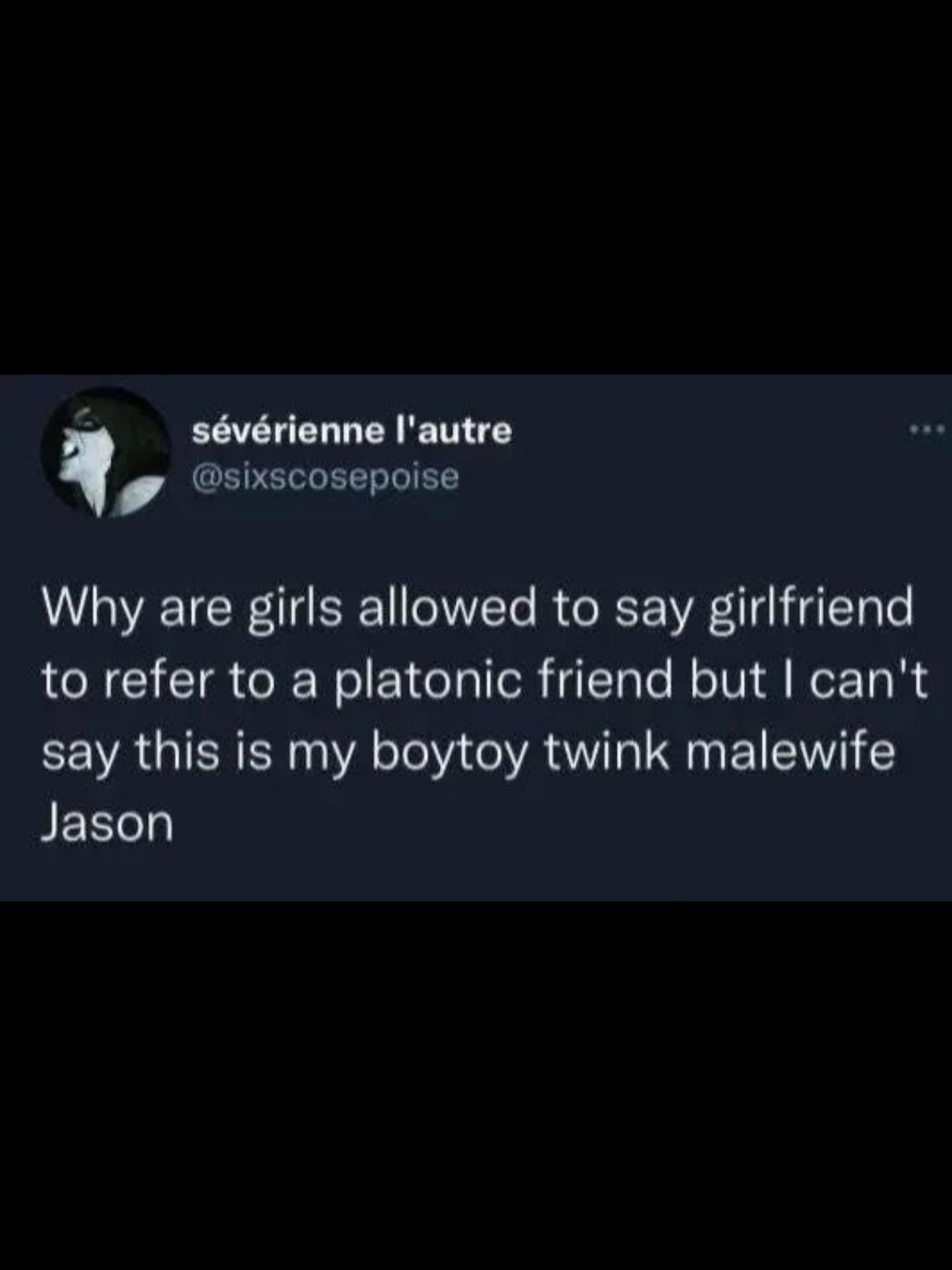A funny meme from a viral tweet asking why "girlfriend" is platonic but "boytoy twink malewife Jason" is not.