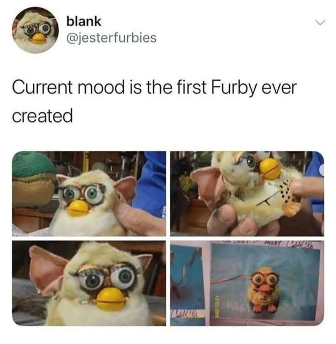 A funny meme dump showing a "current mood" tweet with pictures of the creepy, original Furby prototype.