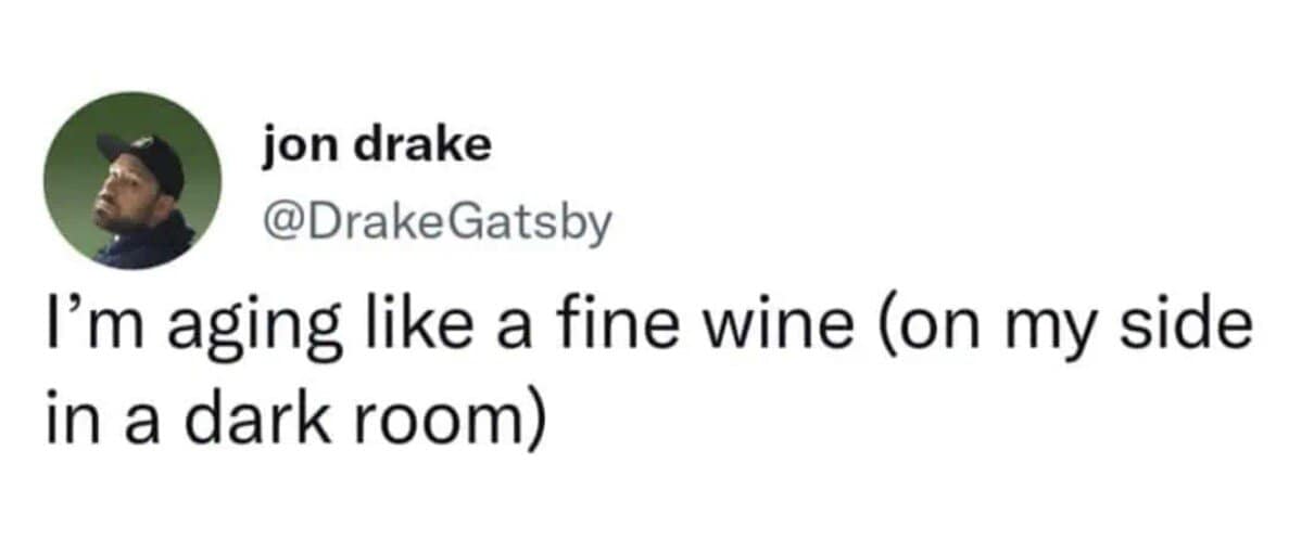 Funny mental health tweet about depression: "I'm aging like a fine wine (on my side in a dark room)."
