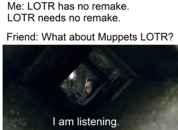 Lord of the Rings Aragorn meme considering a Muppet remake of the trilogy.