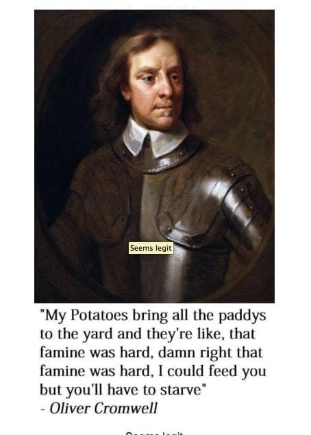 A dark humor "my milkshake meme" parody about Oliver Cromwell and the Irish potato famine.