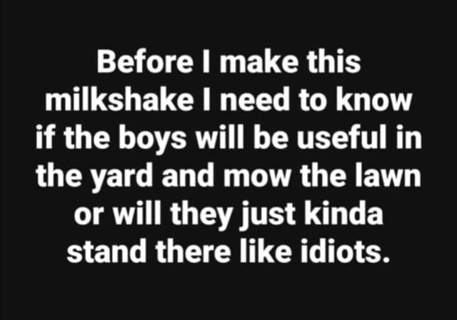 A funny "my milkshake meme" questioning if "the boys" will be useful in the yard and mow the lawn.
