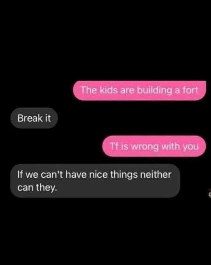 Text conversation joke about breaking kids fort because parents cannot have nice things.
