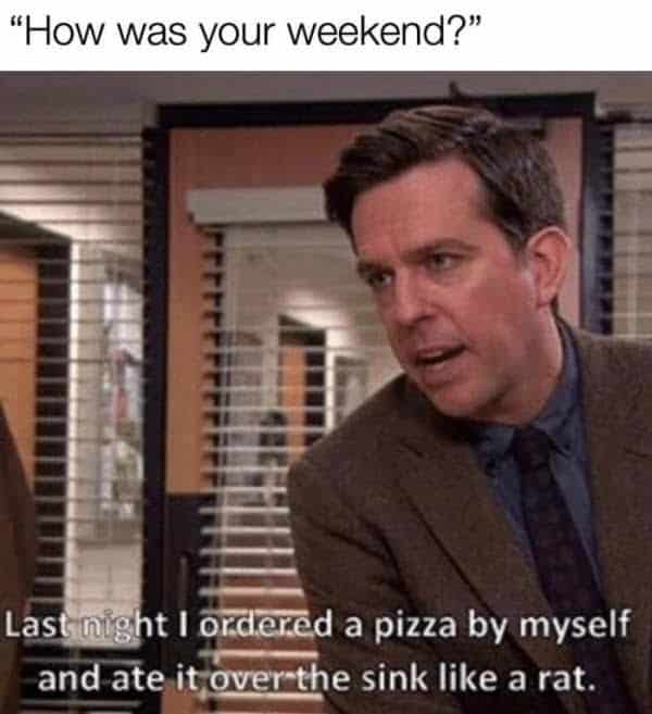 Andy Bernard from The Office self-deprecating meme: "I ordered a pizza... and ate it over the sink like a rat."