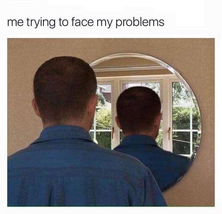 A self-deprecating meme about avoiding problems, showing a man facing the back of his own head in a mirror.