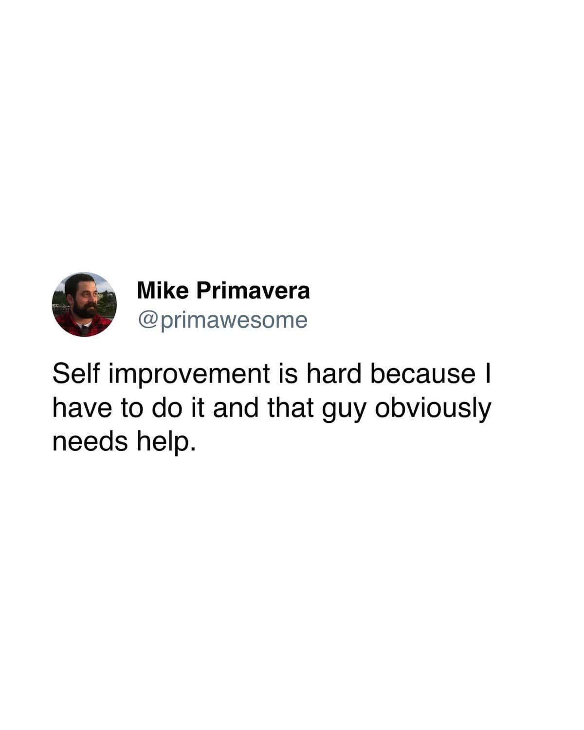 Mike Primavera tweet joking that self-improvement is difficult because it requires personal effort.