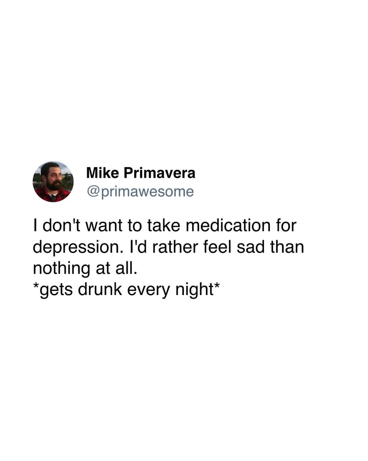 Mike Primavera tweet mocking the irony of refusing antidepressants while self-medicating with alcohol daily.