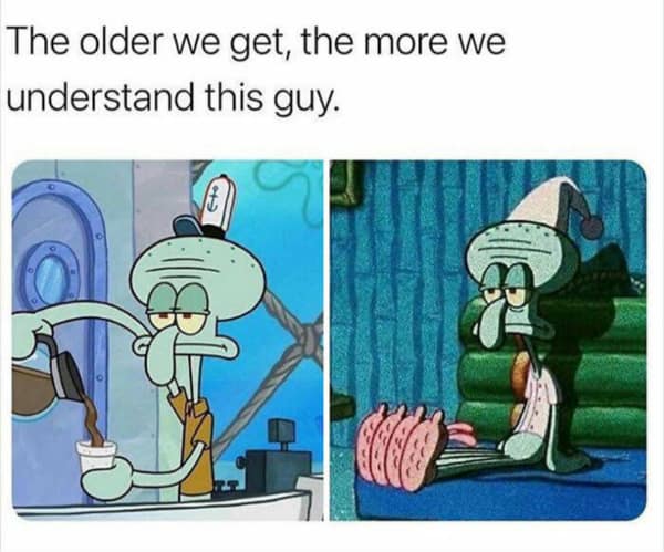 Relatable Squidward meme captioned "The older we get, the more we understand this guy."