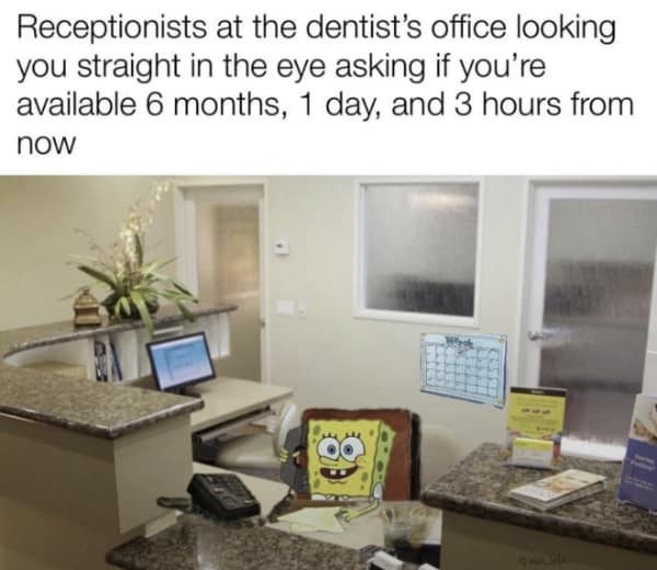 Funny SpongeBob meme about a dental receptionist asking for availability "6 months, 1 day, and 3 hours from now."