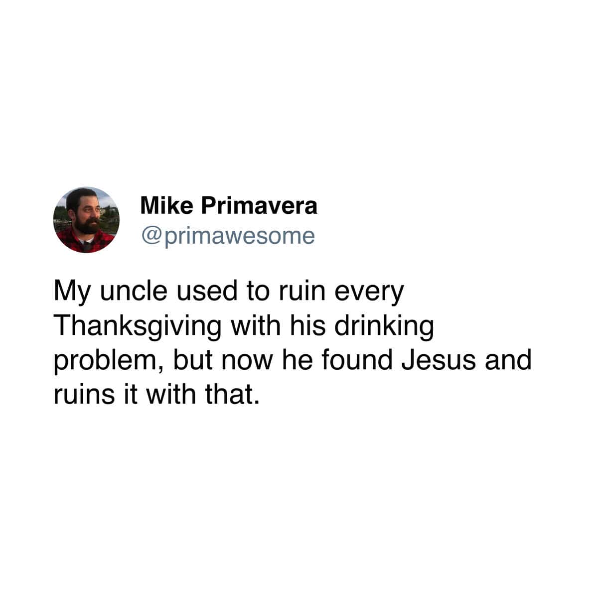 Mike Primavera tweet about an uncle ruining Thanksgiving with religion instead of alcohol.