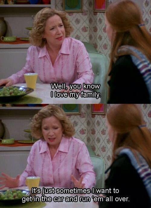 A funny That '70s show quote from Kitty Forman about loving her family but wanting to run them over.