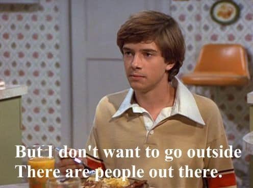 A relatable That '70s show meme with Eric Forman saying "I don't want to go outside. There are people out there."