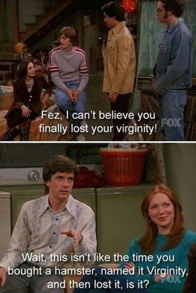 A funny That '70s show quote where Eric asks if Fez lost a hamster named "Virginity."
