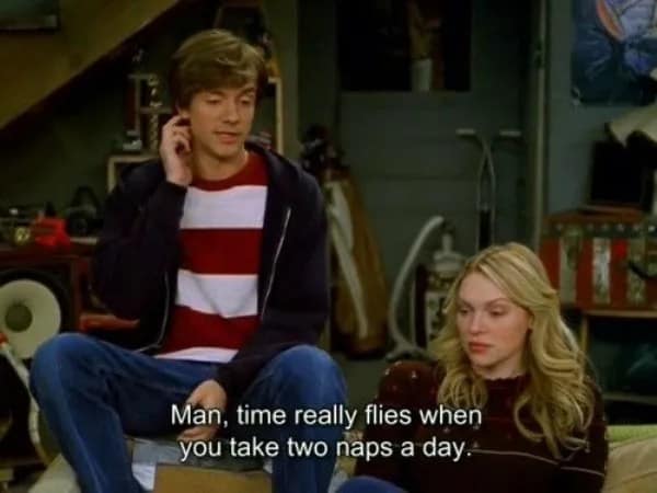 A funny That '70s show quote from Eric Forman: "Time really flies when you take two naps a day."