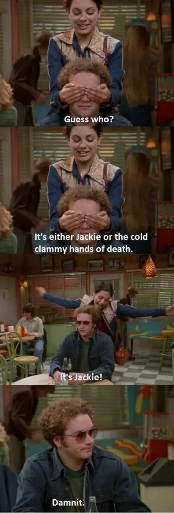 A That '70s show meme where Hyde guesses "Jackie or the cold clammy hands of death," and is disappointed it's Jackie.