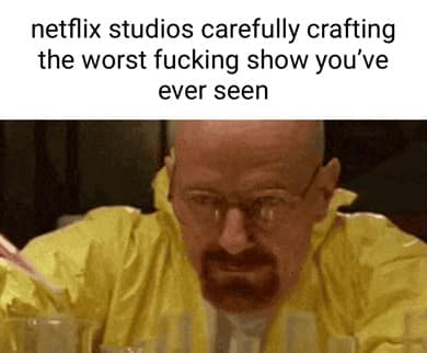 Funny Walter White meme in hazmat suit joking about Netflix carefully crafting the worst shows.