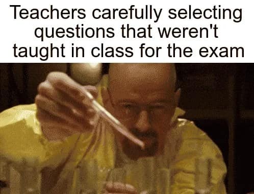 Funny Walter White meme joking about teachers carefully selecting exam questions that were never taught.