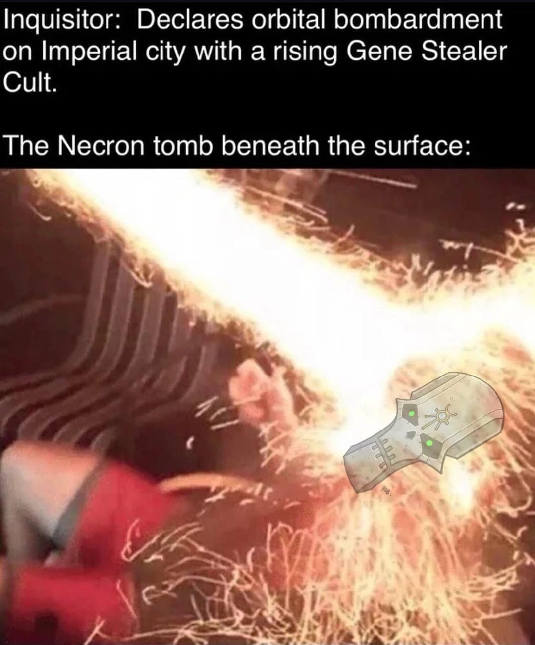 A funny warhammer 40k meme about an Inquisitor's orbital bombardment accidentally waking up a Necron tomb.