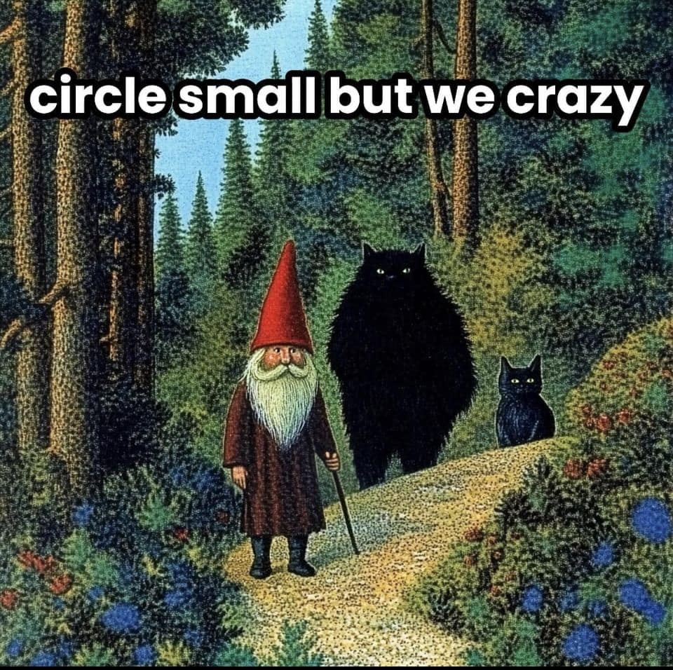 A wizard meme from a classic painting of a gnome and two black cats, captioned "circle small but we crazy."