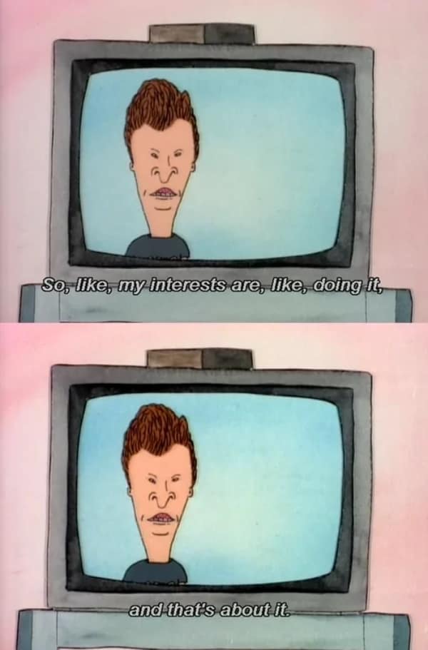 Butthead on TV explaining his only interests are "doing it" in a beavis and butthead meme.