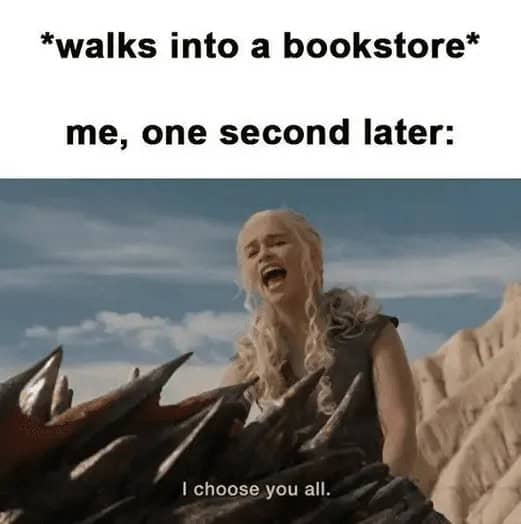 A funny book meme showing Daenerys Targaryen screaming I choose you all inside a bookstore.