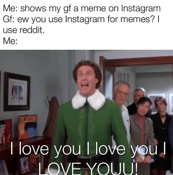 A Buddy the elf meme regarding showing a girlfriend a meme and yelling I Love You.