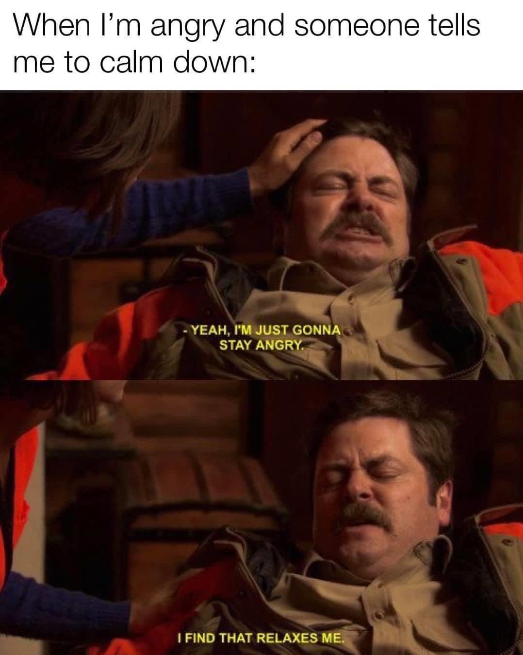 A classic meme of Ron Swanson from Parks and Rec refusing to calm down.