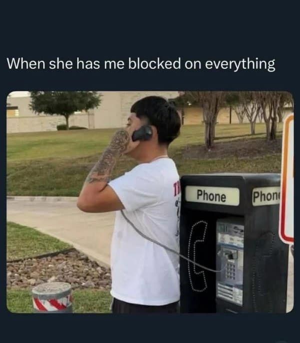 A classic meme of a man using a payphone because he is blocked on everything else.