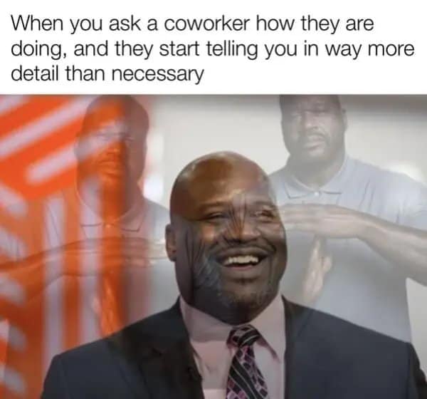 A classic meme using Shaq to react to a coworker sharing way too much personal detail.