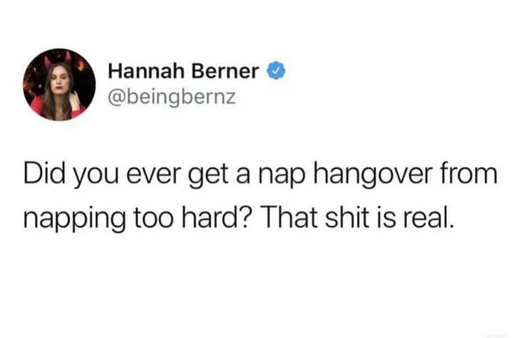 A viral tweet about the reality of getting a nap hangover from sleeping too hard.