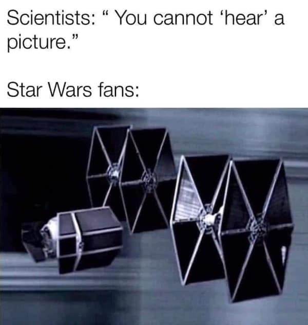 A classic meme stating you cannot hear a picture showing Star Wars TIE Fighters.