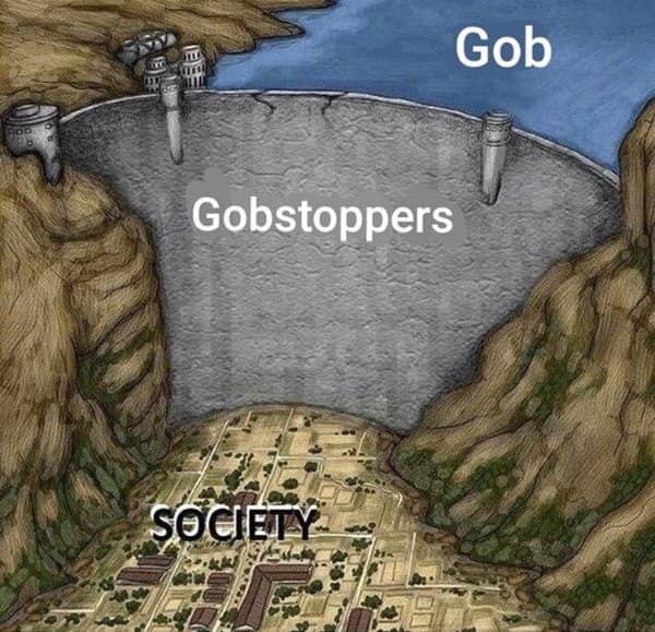 A classic meme diagram showing a dam holding back water labeled "Gob" and "Gobstoppers".